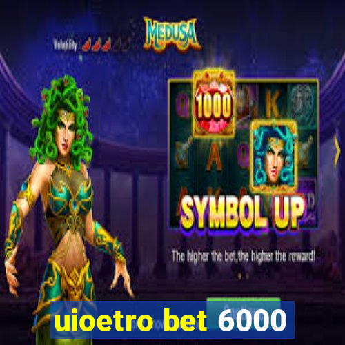 uioetro bet 6000